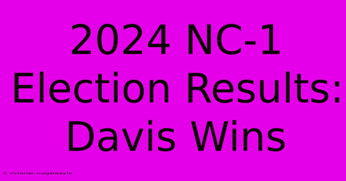 2024 NC-1 Election Results: Davis Wins 