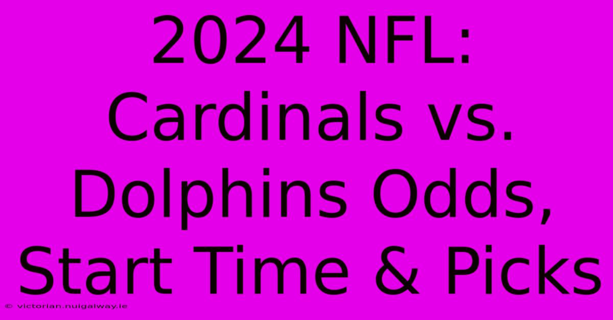 2024 NFL: Cardinals Vs. Dolphins Odds, Start Time & Picks