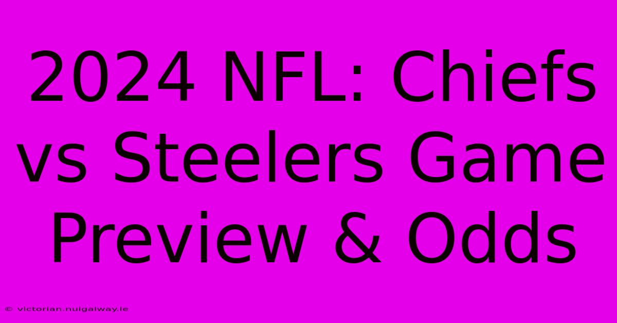 2024 NFL: Chiefs Vs Steelers Game Preview & Odds