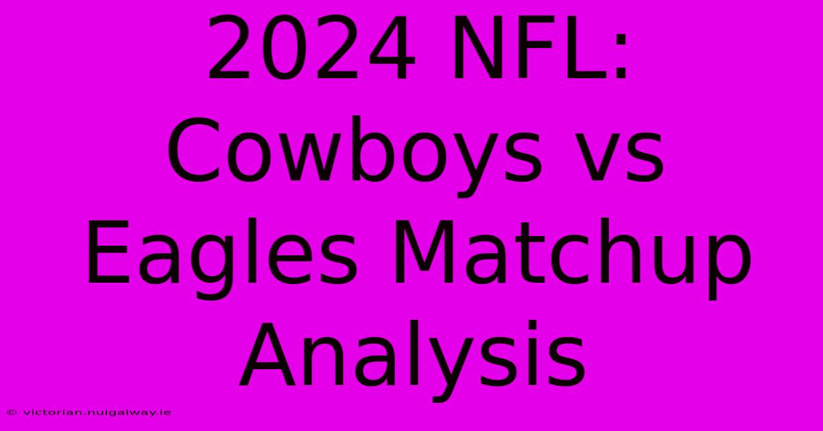 2024 NFL: Cowboys Vs Eagles Matchup Analysis