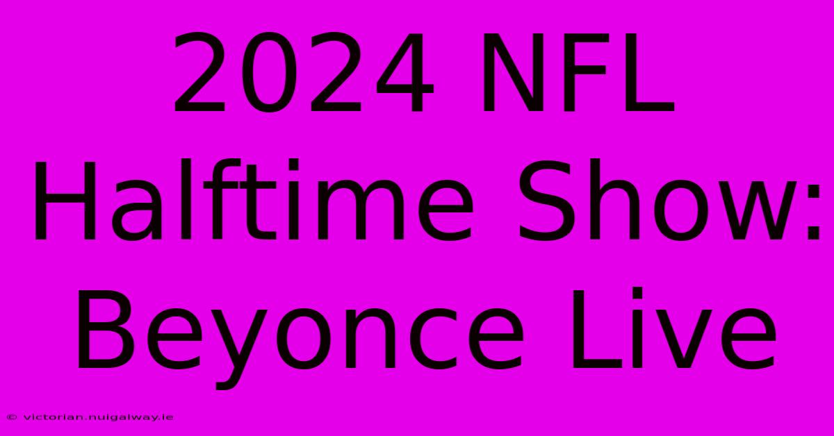 2024 NFL Halftime Show: Beyonce Live