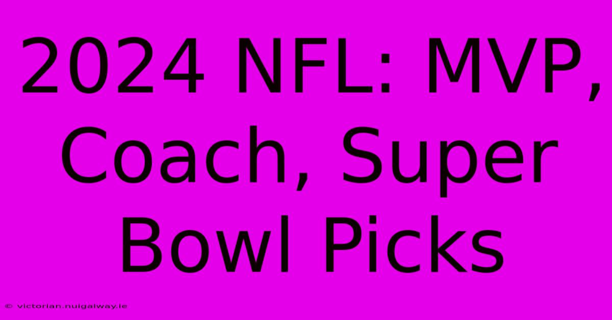 2024 NFL: MVP, Coach, Super Bowl Picks 