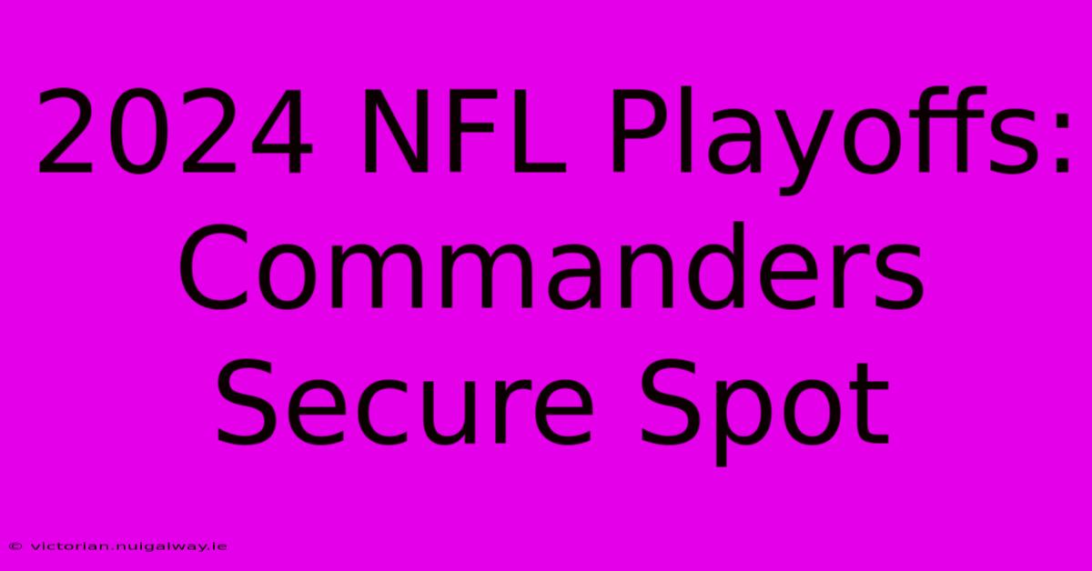 2024 NFL Playoffs: Commanders Secure Spot