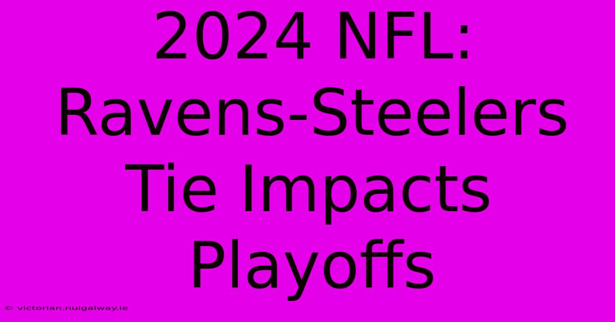 2024 NFL: Ravens-Steelers Tie Impacts Playoffs