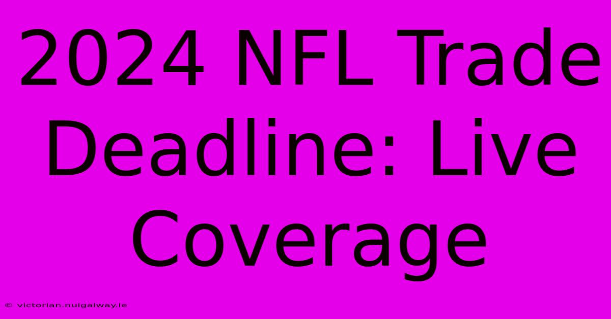 2024 NFL Trade Deadline: Live Coverage