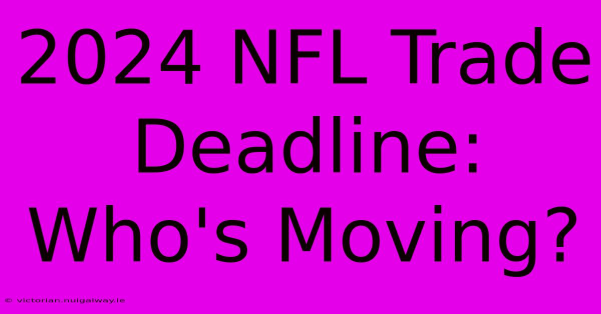 2024 NFL Trade Deadline: Who's Moving?