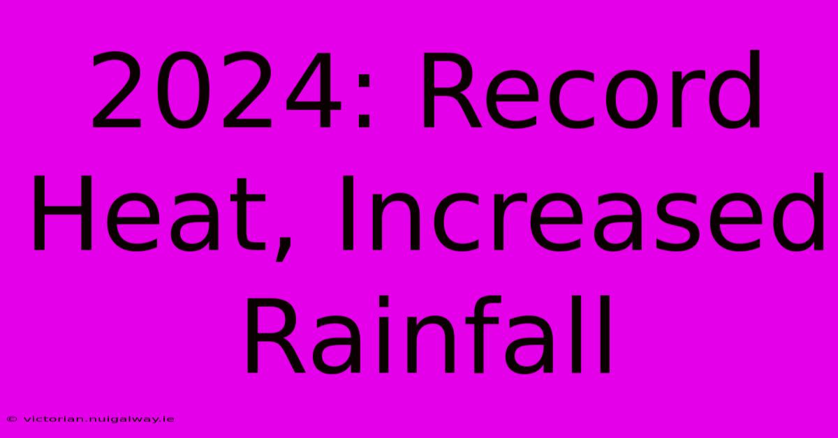 2024: Record Heat, Increased Rainfall