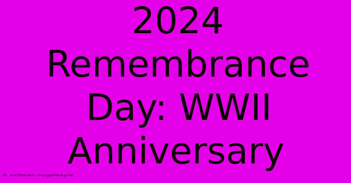 2024 Remembrance Day: WWII Anniversary