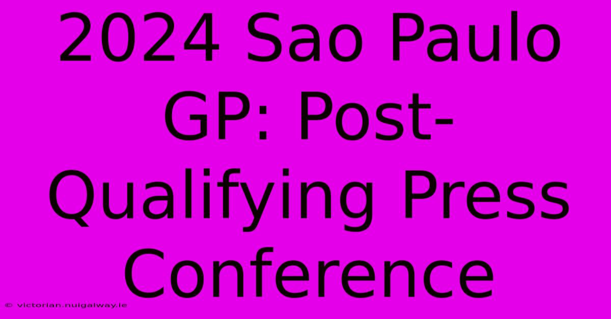 2024 Sao Paulo GP: Post-Qualifying Press Conference