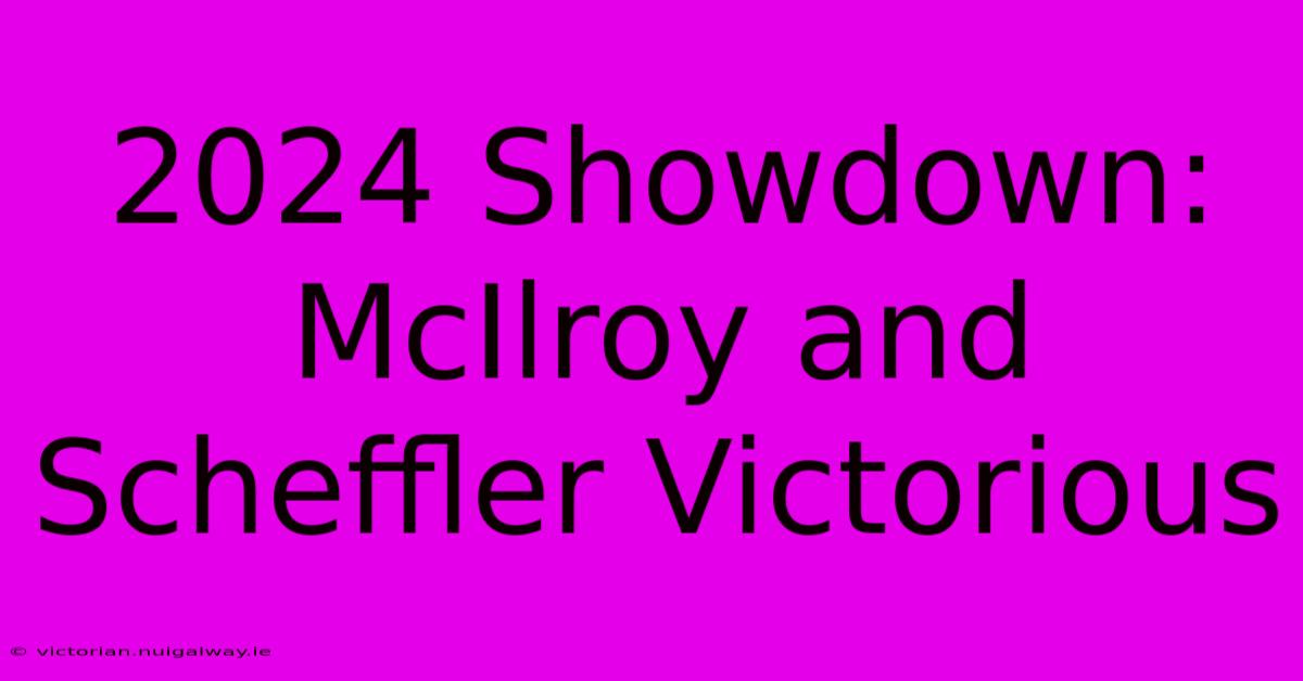 2024 Showdown: McIlroy And Scheffler Victorious