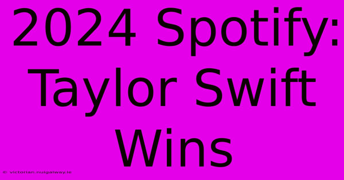 2024 Spotify: Taylor Swift Wins