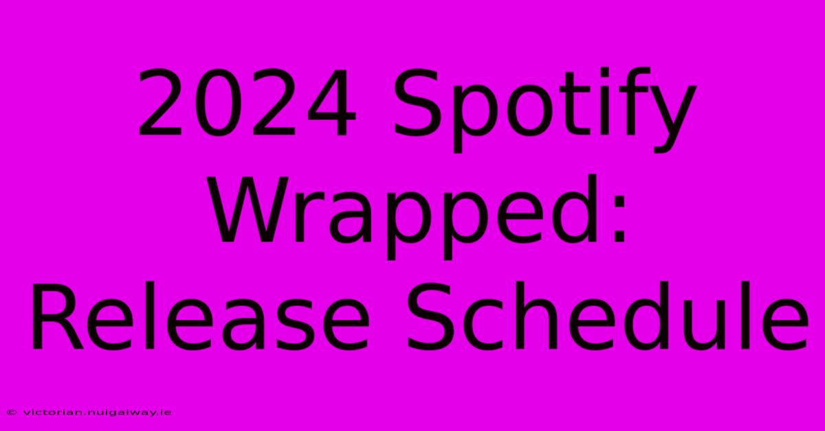 2024 Spotify Wrapped: Release Schedule