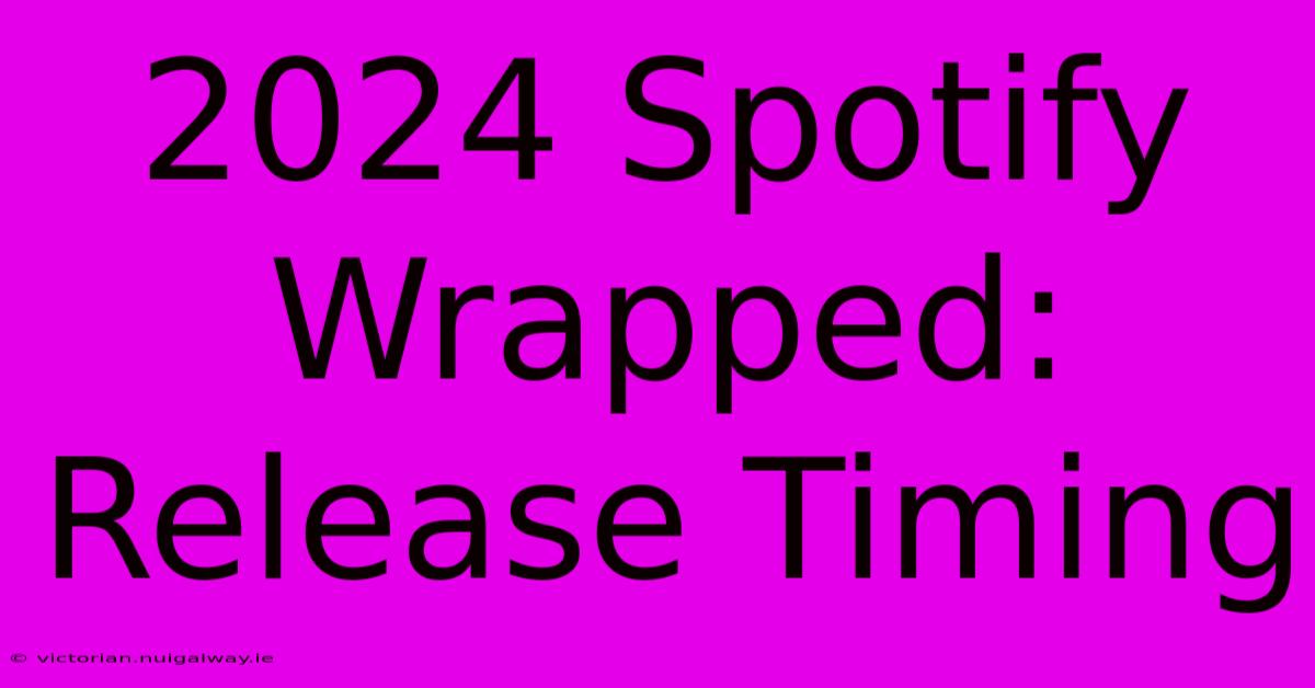 2024 Spotify Wrapped: Release Timing