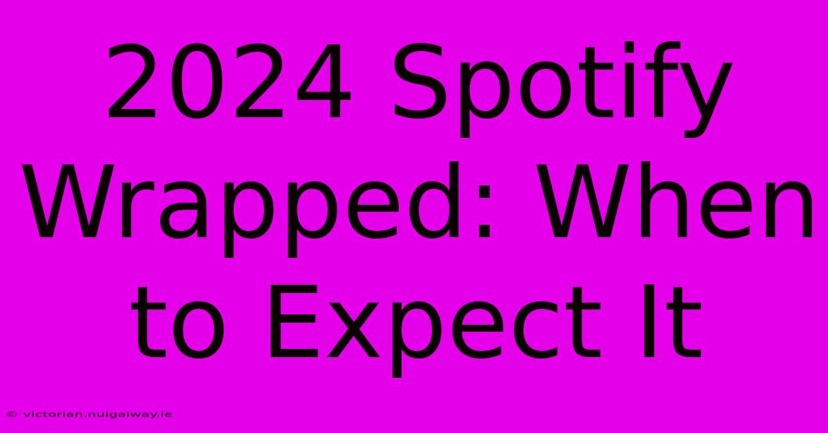 2024 Spotify Wrapped: When To Expect It