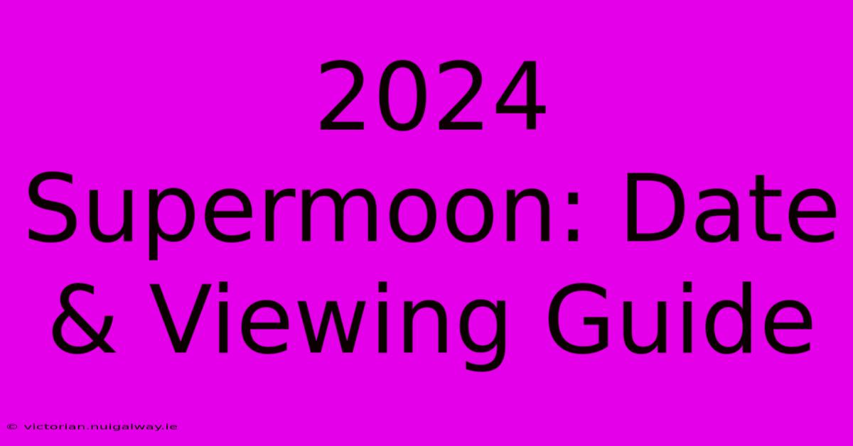 2024 Supermoon: Date & Viewing Guide