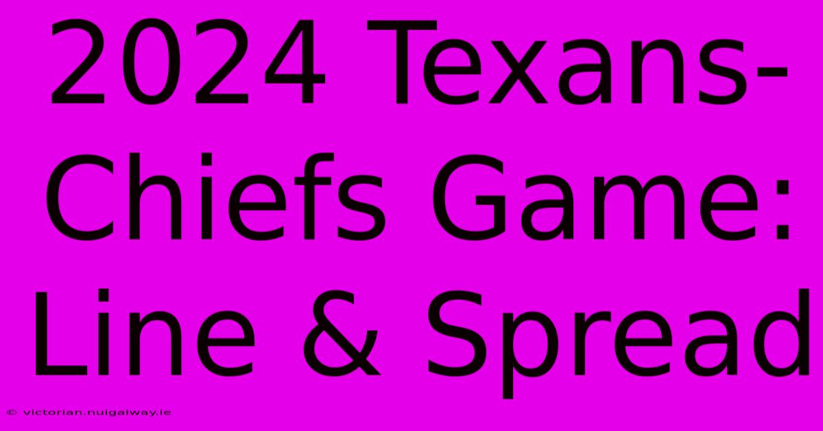 2024 Texans-Chiefs Game: Line & Spread