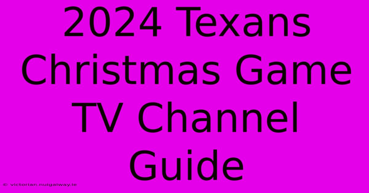 2024 Texans Christmas Game TV Channel Guide