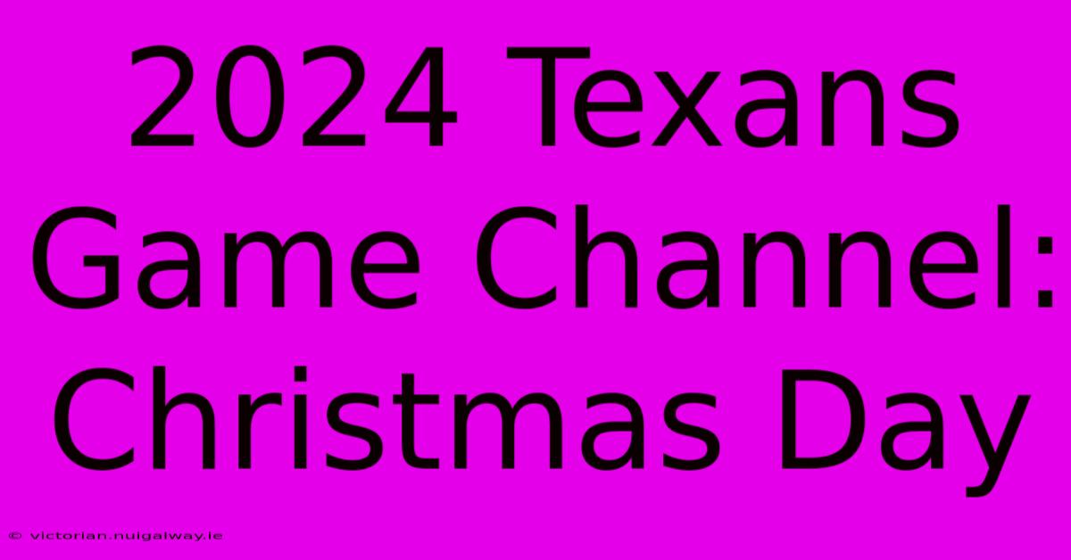 2024 Texans Game Channel: Christmas Day