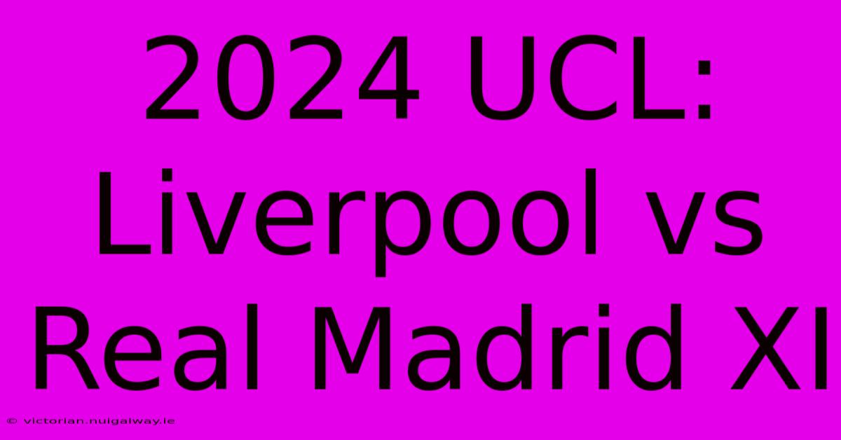 2024 UCL: Liverpool Vs Real Madrid XI