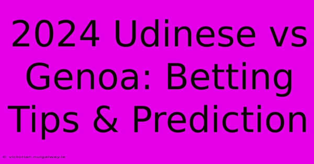 2024 Udinese Vs Genoa: Betting Tips & Prediction