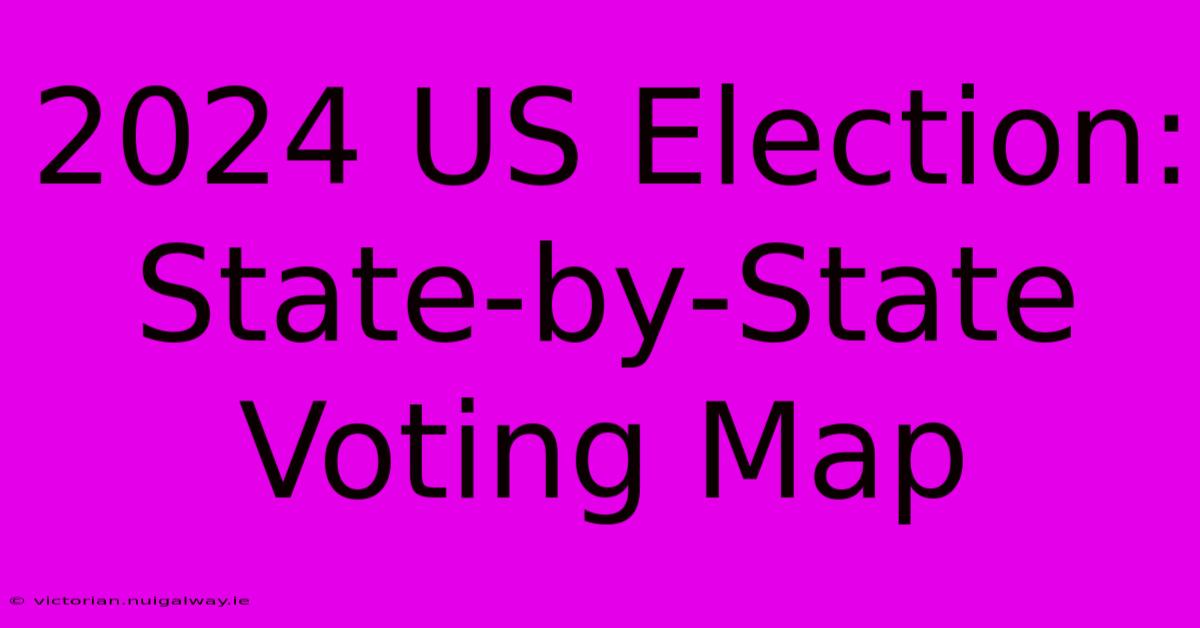 2024 US Election: State-by-State Voting Map