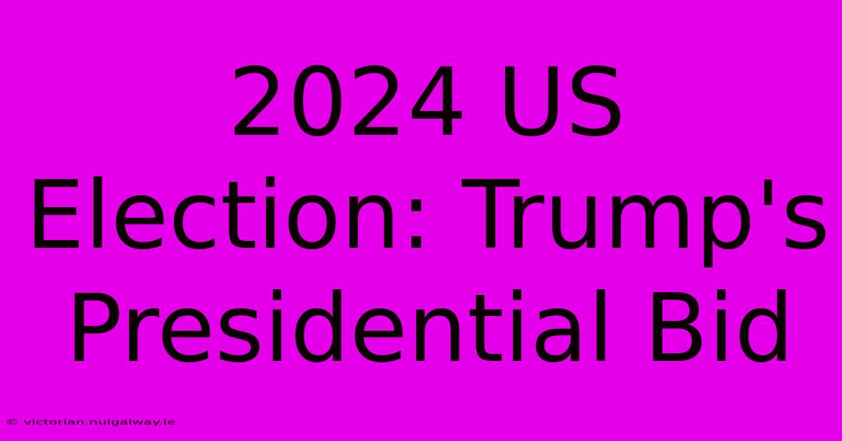 2024 US Election: Trump's Presidential Bid 