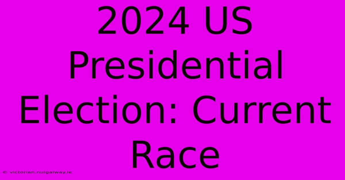 2024 US Presidential Election: Current Race