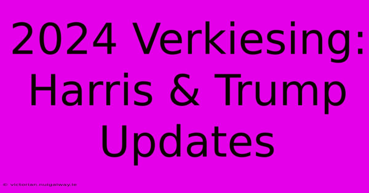 2024 Verkiesing: Harris & Trump Updates