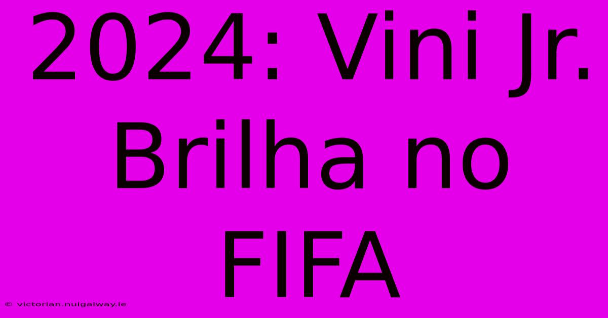 2024: Vini Jr. Brilha No FIFA