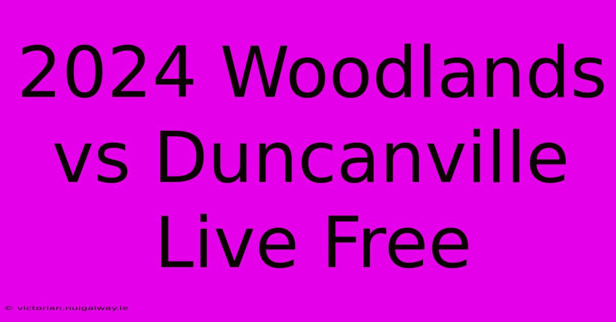 2024 Woodlands Vs Duncanville Live Free