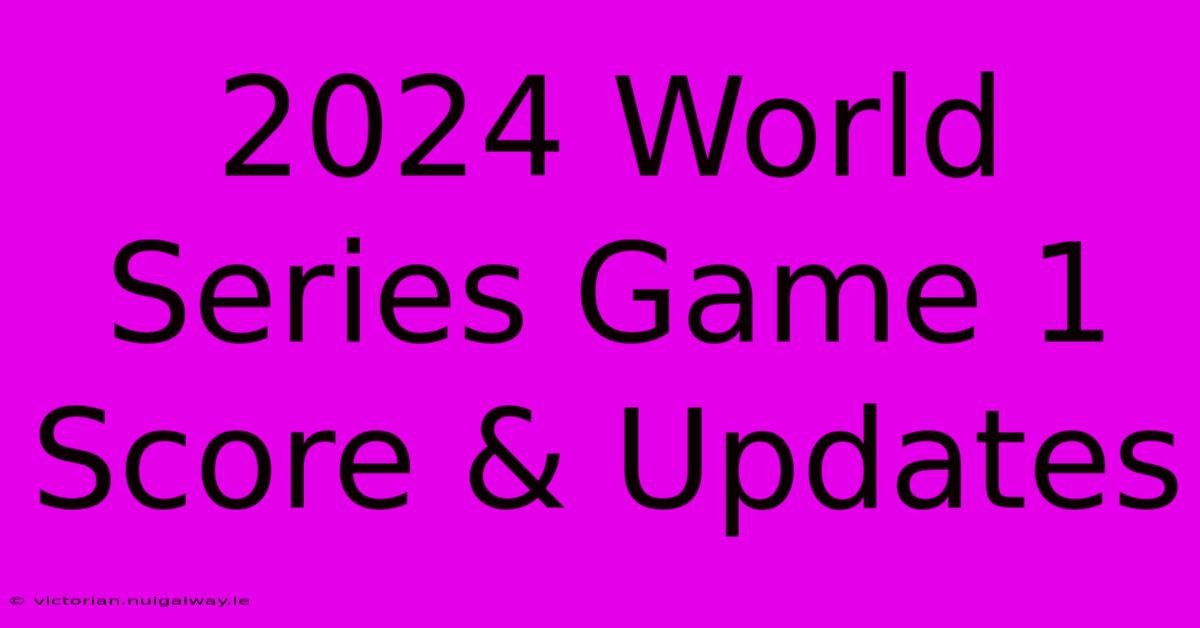 2024 World Series Game 1 Score & Updates