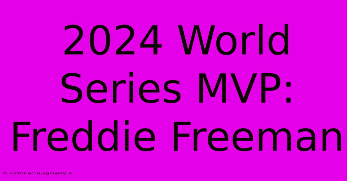 2024 World Series MVP: Freddie Freeman