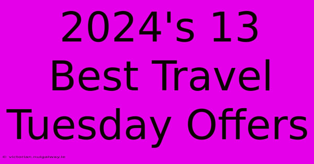 2024's 13 Best Travel Tuesday Offers