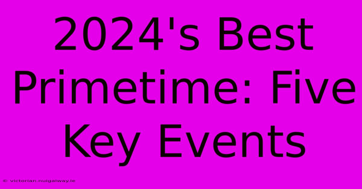 2024's Best Primetime: Five Key Events