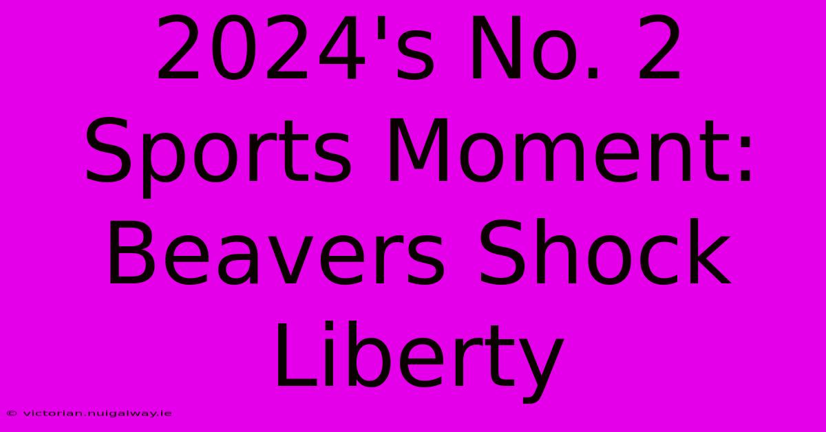 2024's No. 2 Sports Moment: Beavers Shock Liberty