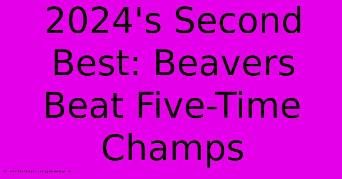 2024's Second Best: Beavers Beat Five-Time Champs