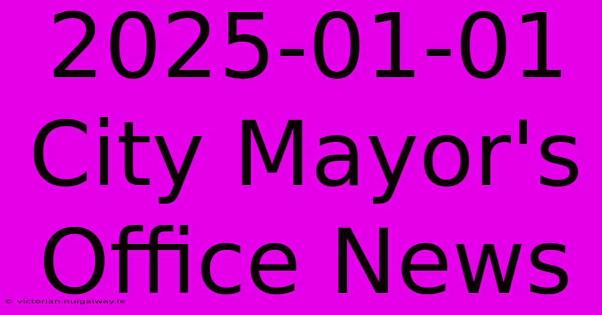 2025-01-01 City Mayor's Office News