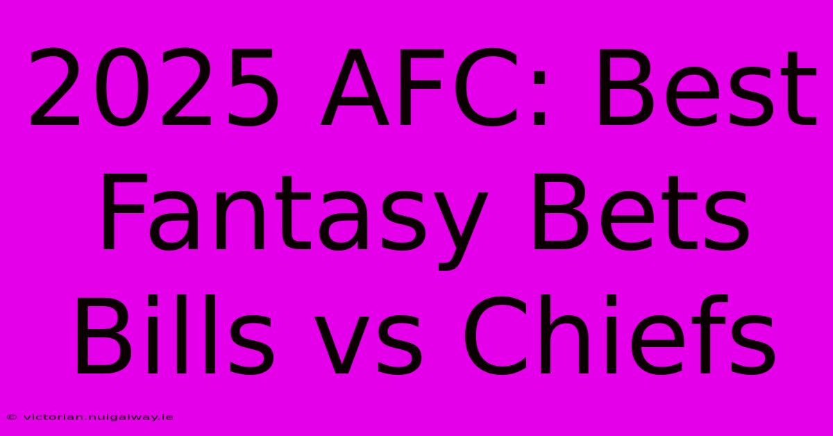 2025 AFC: Best Fantasy Bets Bills Vs Chiefs