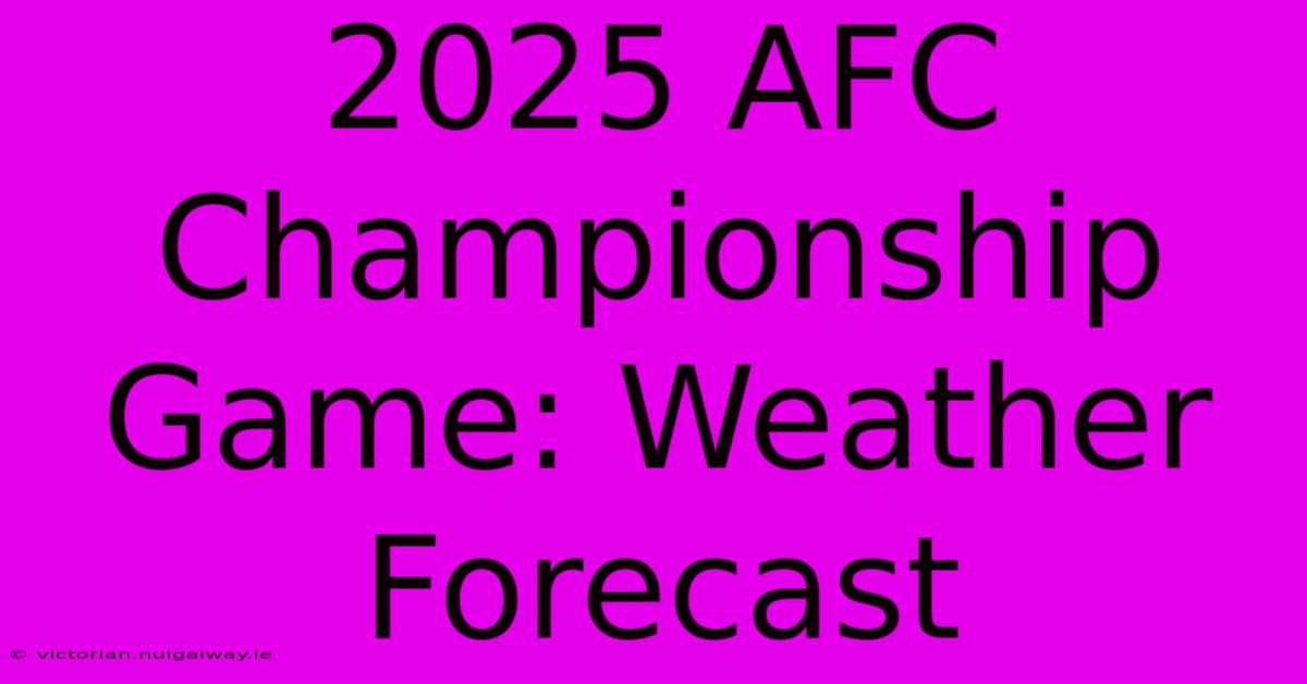 2025 AFC Championship Game: Weather Forecast