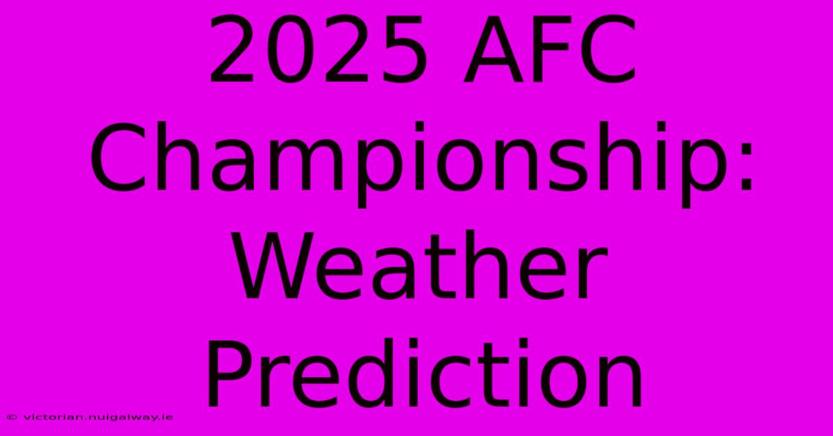 2025 AFC Championship:  Weather Prediction