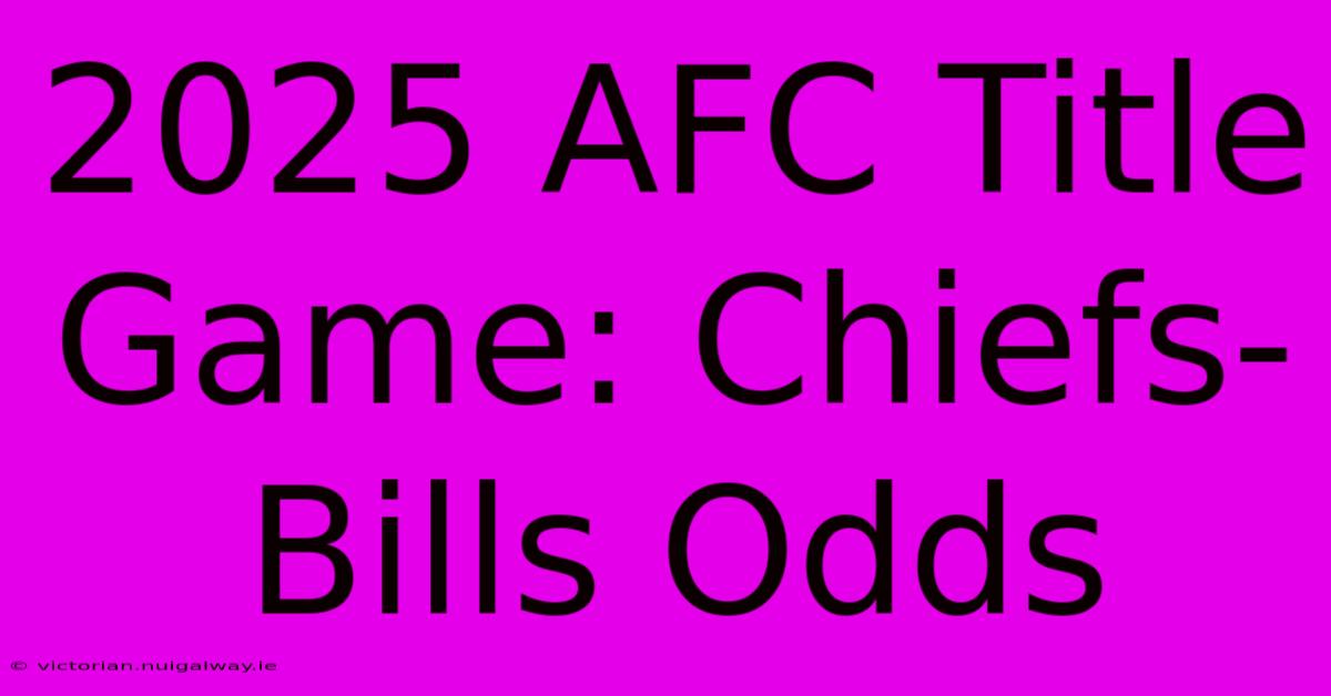 2025 AFC Title Game: Chiefs-Bills Odds