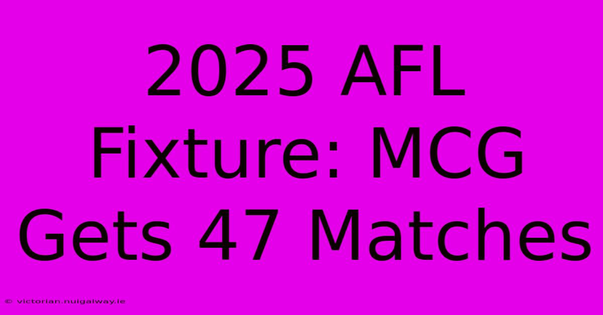 2025 AFL Fixture: MCG Gets 47 Matches