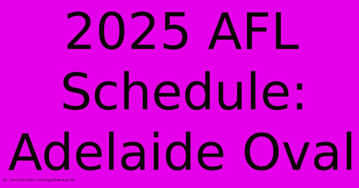 2025 AFL Schedule: Adelaide Oval