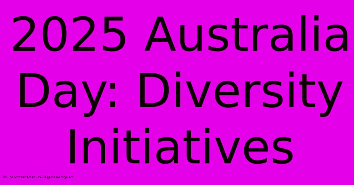 2025 Australia Day: Diversity Initiatives