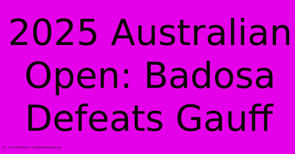 2025 Australian Open: Badosa Defeats Gauff