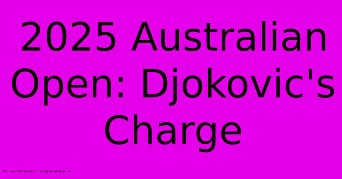 2025 Australian Open: Djokovic's Charge