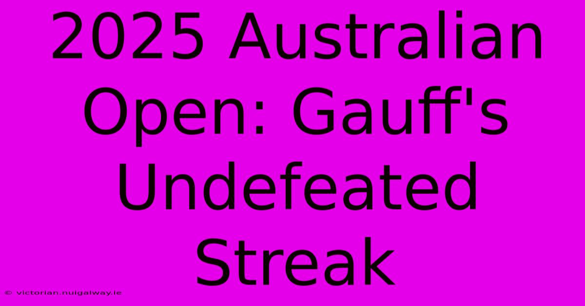 2025 Australian Open: Gauff's Undefeated Streak