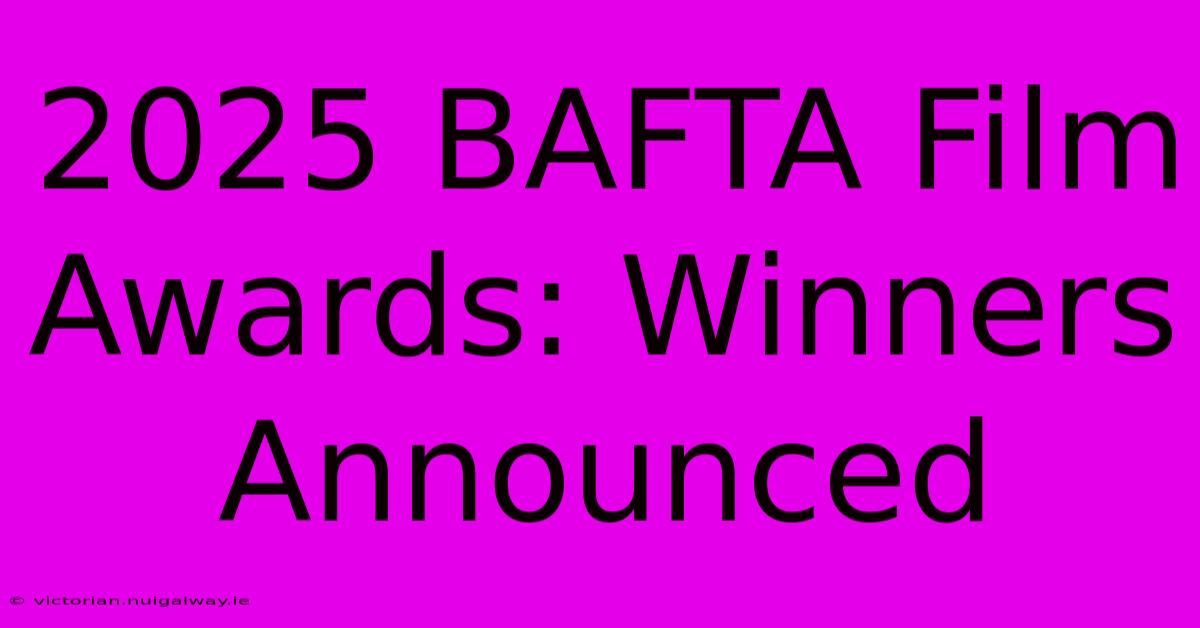 2025 BAFTA Film Awards: Winners Announced