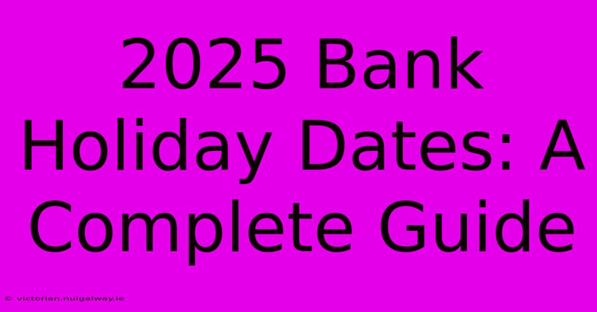 2025 Bank Holiday Dates: A Complete Guide