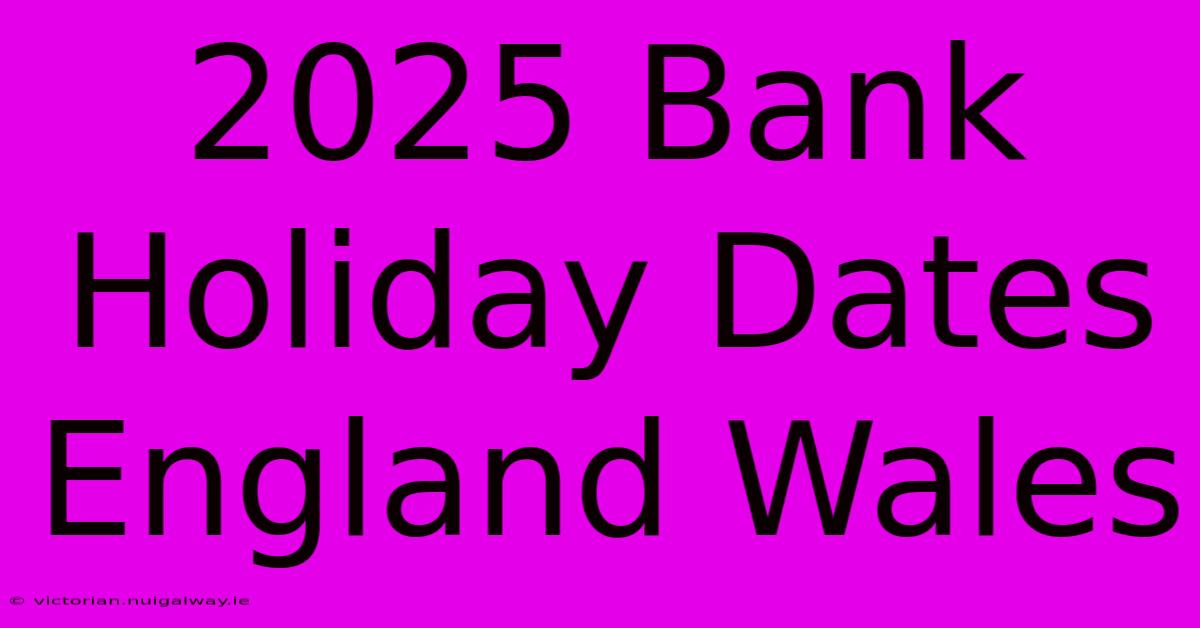 2025 Bank Holiday Dates England Wales